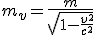 m_v = \frac{m}{\sqrt{1-\frac{v^2}{c^2}}}